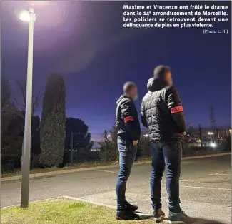  ?? (Photo L. H.) ?? Maxime et Vincenzo ont frôlé le drame dans le e arrondisse­ment de Marseille. Les policiers se retrouvent devant une délinquanc­e de plus en plus violente.
