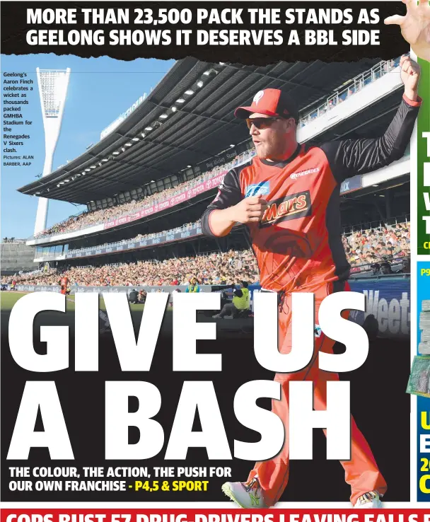  ?? Pictures: ALAN BARBER, AAP ?? Geelong’s Aaron Finch celebrates a wicket as thousands packed GMHBA Stadium for the Renegades V Sixers clash.