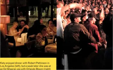  ??  ?? Katy enjoyed dinner with Robert Pattinson in Los Angeles (left), but a week later she was at an Ed Sheeran gig with Orlando Bloom (right)