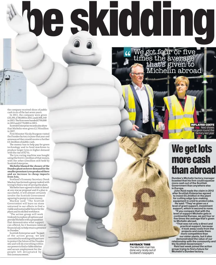  ??  ?? PAYBACK TIME The Michelin man has done very nicely out of Scotland’s taxpayers INFLATED COSTS Reid shows Sturgeon round the factory last year