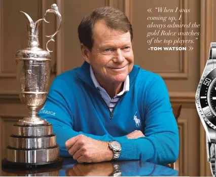  ??  ?? “When I was coming up, I always admired the gold Rolex watches of the top players.” –TOM WATSON