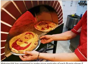  ??  ?? Maksimchik has promised to make pizza portraits of each Russia player if the hosts go all the way and win the World Cup.