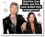  ?? ?? Machine Gun
Kelly and Fox have ended their engagement