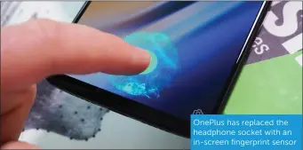  ??  ?? OnePlus has replaced the headphone socket with an in-screen fingerprin­t sensor