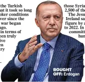  ??  ?? BoUGHt oFF: Erdogan