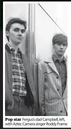  ?? ?? Pop star Fergus’s dad Campbell, left, with Aztec Camera singer Roddy Frame