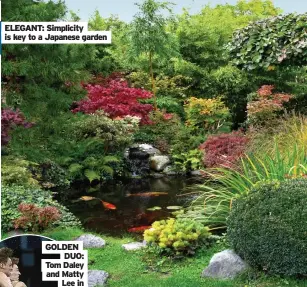  ?? Lee in Tokyo ?? ELEGANT: Simplicity is key to a Japanese garden
GOLDEN DUO: Tom Daley and Matty