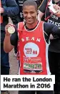  ?? ?? He ran the London Marathon in 2016