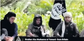  ??  ?? > British ISIS fighters who appeared in a recruitmen­t video for the terrorist