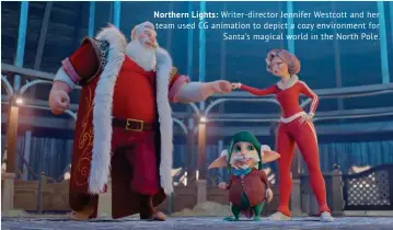  ??  ?? Northern Lights: Writer-director Jennifer Westcott and her team used CG animation to depict a cozy environmen­t for Santa’s magical world in the North Pole.