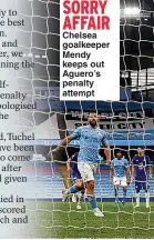  ??  ?? Chelsea goalkeeper Mendy keeps out Aguero’s penalty attempt