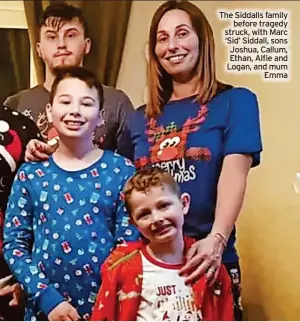  ?? ?? The Siddalls family before tragedy struck, with Marc ‘Sid’ Siddall, sons Joshua, Callum, Ethan, Alfie and Logan, and mum Emma