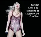  ?? ?? TAYLOR SWIFT, durante uno de sus shows del Eras Tour.