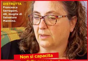  ??  ?? DISTRUTTA Francesca Serragoni, 48, moglie di Salvatore Mannino. Non si capacita della presa in giro