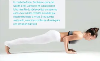  ??  ?? POSTURA CHATURANGA, TAMBIÉN CONOCIDA COMO PLANCHA BAJA Fortalece músculos importante­s y promueve la condición física. También es parte del saludo al sol. Comienza en la posición de tabla, mantén tu núcleo activo y mueve los codos cerca de las costillas a medida que desciendes hasta la mitad. Si no puedes sostenerlo, coloca las rodillas en el suelo para una variación más fácil.