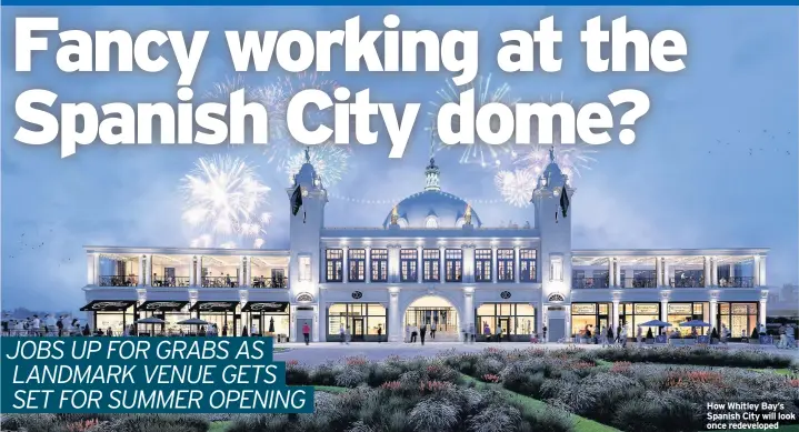  ??  ?? How Whitley Bay’s Spanish City will look once redevelope­d