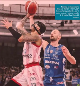  ?? CIAMILLO ?? Andata in maschera Shabazz Napier, 32 anni, con la maschera protettiva per il naso, contro il centro croato
di Brescia, Miro Bilan, 33