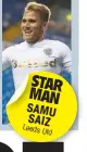  ??  ?? STAR MAN SAMU SAIZ Leeds Utd