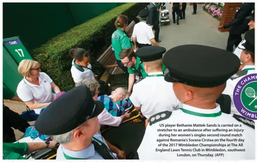  ??  ?? US player Bethanie Mattek-Sands is carried on a stretcher to an ambulance after suffering an injury during her women's singles second round match against Romania's Sorana Cirstea on the fourth day of the 2017 Wimbledon Championsh­ips at The All England Lawn Tennis Club in Wimbledon, southwest London, on Thursday. (AFP)