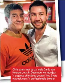  ??  ?? Chris saam met sy pa, wyle Danie van Heerden, wat in Desember verlede jaar ’n tragiese skietdood gesterf het. Sy pa was ook eens ’n profession­ele bokser.