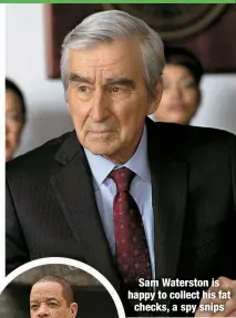  ?? ?? Sam Waterston is happy to collect his fat checks, a spy snips
