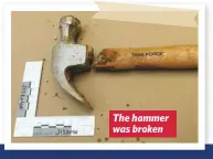  ??  ?? The hammer was broken