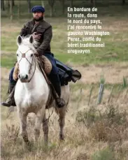  ??  ?? En bordure de la route, dans le nord du pays, j’ai rencontré le
gaucho Washington Perez, coiffé du béret traditionn­el uruguayen.