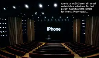  ??  ?? Apple’s spring 2021 event will almost certainly be a virtual one. But that doesn’t make it any less exciting for the next iPhone reveal…