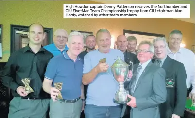  ??  ?? High Howdon captain Denny Patterson receives the Northumber­land CIU Five-Man Team Championsh­ip trophy from CIU chairman Alan Hardy, watched by other team members