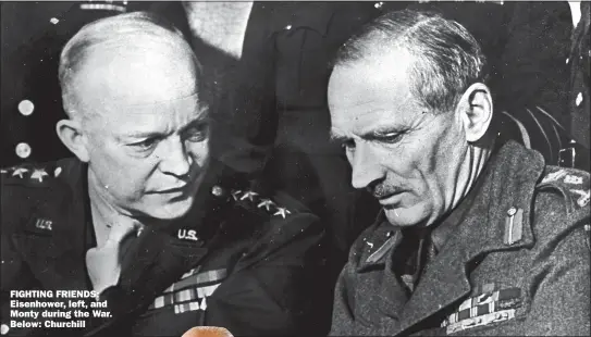  ?? Picture: ROGER VIOLETT/GETTY ?? FIGHTING FRIENDS: Eisenhower, left, and Monty during the War. Below: Churchill