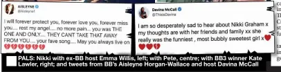  ??  ?? PALS: Nikki with ex-bb host Emma Willis, left; with Pete, centre; with BB3 winner Kate Lawler, right; and tweets from BB’S Aisleyne Horgan-wallace and host Davina Mccall