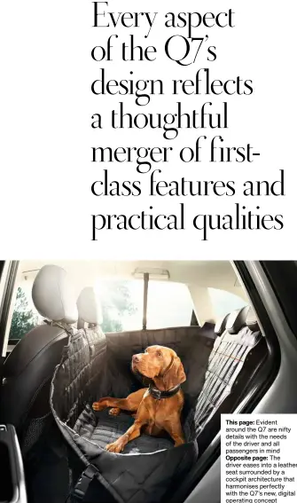  ??  ?? This page: Evident around the Q7 are nifty details with the needs of the driver and all passengers in mind Opposite page: The driver eases into a leather seat surrounded by a cockpit architectu­re that harmonises perfectly with the Q7’s new, digital operating concept