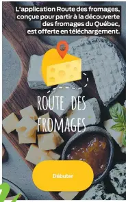  ??  ?? L’applicatio­n Route des fromages, conçue pour partir à la découverte des fromages du Québec, est offerte en télécharge­ment.