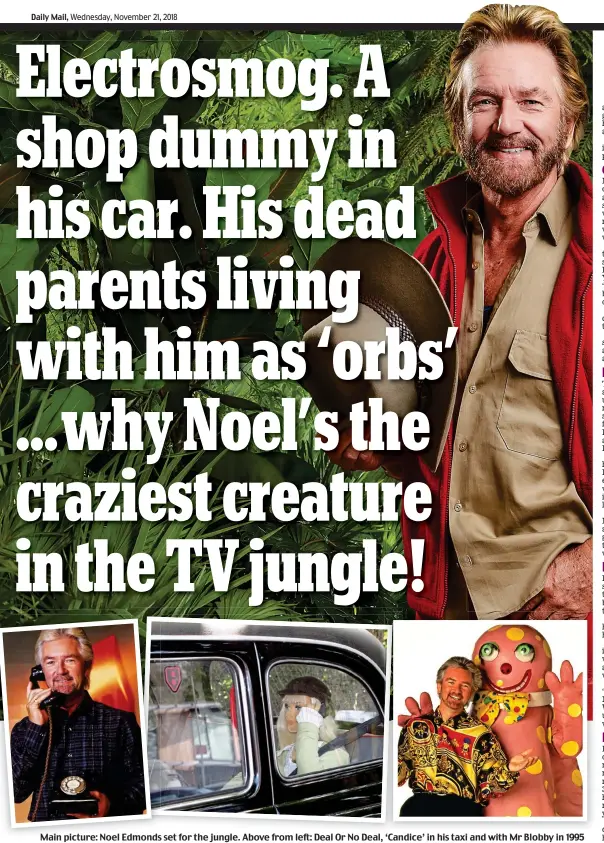  ??  ?? Main picture: Noel Edmonds set for the jungle. Above from left: Deal Or No Deal, ‘Candice’ in his taxi and with Mr Blobby in 1995