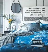  ??  ?? hepburn bed, £999; George ottoman, £699; hiroto duvet cover, £70, all house of Fraser