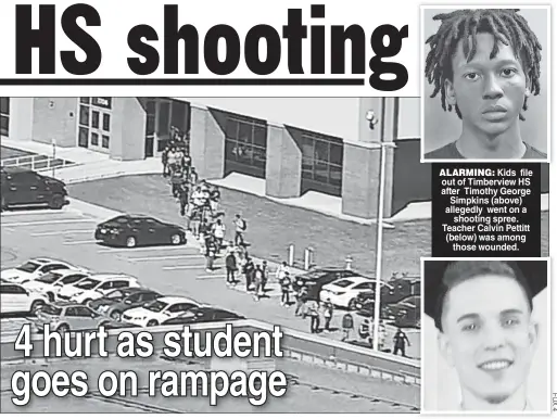  ?? ?? ALARMING: Kids file out of Timberview HS after Timothy George Simpkins (above) allegedly went on a shooting spree. Teacher Calvin Pettitt (below) was among those wounded.