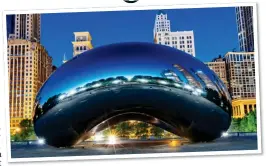  ??  ?? TIME TO REFLECT: Anish Kapoor’s Cloud Gate in Millennium Park