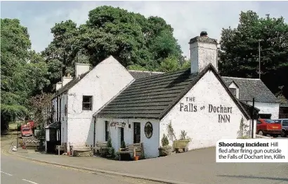  ??  ?? Shooting incident Hill fled after firing gun outside the Falls of Dochart Inn, Killin