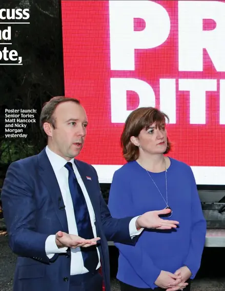  ??  ?? Poster launch: Senior Tories Matt Hancock and Nicky Morgan yesterday