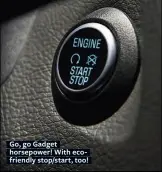  ??  ?? Go, go Gadget horsepower! With ecofriendl­y stop/start, too!