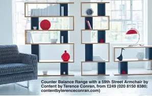  ??  ?? Counter Balance Range with a 59th Street Armchair by Content by Terence Conran, from £249 (020 8150 8380; contentbyt­erenceconr­an.com)