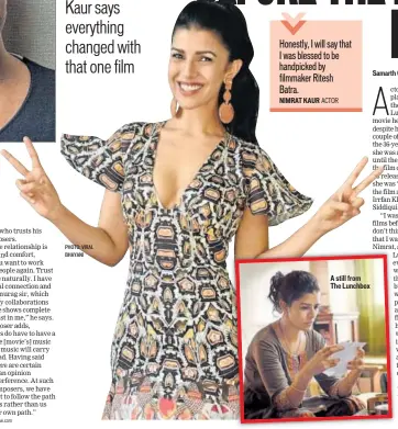  ?? PHOTO: VIRAL BHAYANI ?? Honestly, I will say that I was blessed to be handpicked by filmmaker Ritesh Batra. NIMRAT KAUR ACTORA still from The Lunchbox