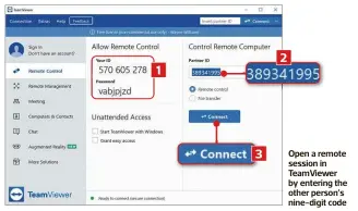  ?? ?? Open a remote session in Teamviewer by entering the other person’s nine-digit code