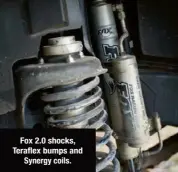  ??  ?? Fox 2.0 shocks, Teraflex bumps and Synergy coils.