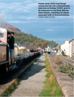  ?? CHRIS PARRY/FFWHR ?? Double Fairlie David Lloyd George crosses the Cob with a demonstrat­ion slate train on October 15 2011, prior to its conversion to coal firing. Note the clean exhaust, something not always associated with oil-fired locomotive­s.