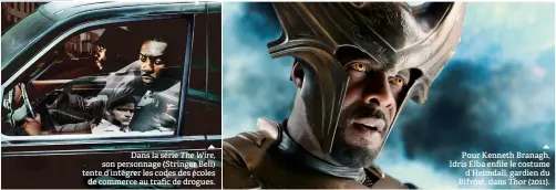  ??  ?? Dans la série The Wire, son personnage (Stringer Bell) tente d’intégrer les codes des écoles
de commerce au trafic de drogues.
Pour Kenneth Branagh, Idris Elba enfile le costume
d’heimdall, gardien du Bifröst, dans Thor (2011).