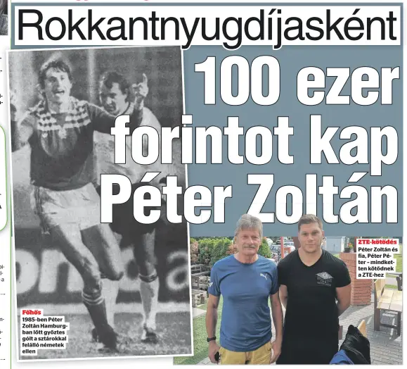  ?? ?? Főhős 1985-ben Péter Zoltán Hamburgban lőtt győztes gólt a sztárokkal felálló németek ellen ZTE-kötődés Péter Zoltán és fia, Péter Péter – mindketten kötődnek a ZTE-hez