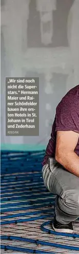  ??  ?? „Wir sind noch nicht die Superstars.“Hermann Maier und Rainer Schönfelde­r bauen ihre ersten Hotels in St. Johann in Tirol und Zederhaus
