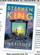  ??  ?? King’s upcoming novel, The Institute