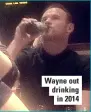  ??  ?? Wayne out drinking in 2014